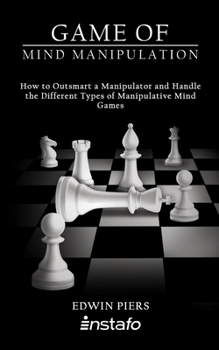 Paperback Game of Mind Manipulation: How to Outsmart a Manipulator and Handle the Different Types of Manipulative Mind Games Book