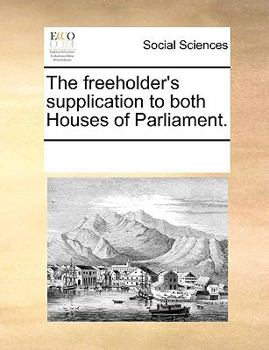 Paperback The freeholder's supplication to both Houses of Parliament. Book