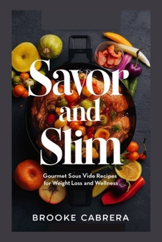 Savor and Slim: Gourmet Sous Vide Recipes for Weight Loss and Wellness.