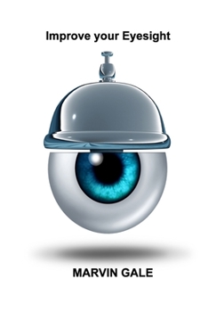 Improve your Eyesight: The Healthy Guide for your Eyes, Improving Vision, Relaxing Eye Muscles.