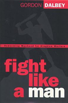 Hardcover Fight Like a Man: Redeeming Manhood for Kingdom Warfare Book