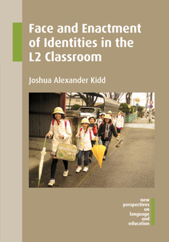Face and Enactment of Identities in the L2 Classroom - Book #46 of the New Perspectives on Language and Education