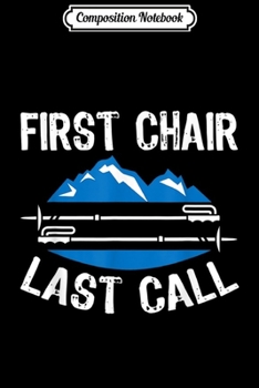 Composition Notebook: First Chair Last Call Funny Skiing Snowboarding Journal/Notebook Blank Lined Ruled 6x9 100 Pages