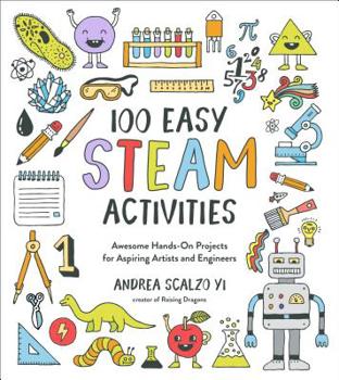 Paperback 100 Easy STEAM Activities: Awesome Hands-On Projects for Aspiring Artists and Engineers Book