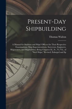 Paperback Present-Day Shipbuilding: A Manual for Students and Ships' Officers for Their Respective Examinations; Ship-Superintendents, Surveyors, Engineer Book
