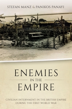 Hardcover Enemies in the Empire: Civilian Internment in the British Empire During the First World War Book
