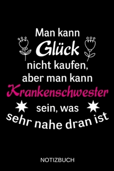Man kann Glück nicht kaufen, aber man kann Krankenschwester sein, was sehr nahe dran ist: A5 Notizbuch | Liniert 120 Seiten | Geschenk/Geschenkidee ... | Muttertag | Namenstag (German Edition)