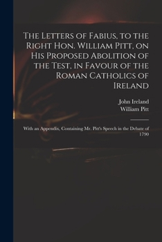 Paperback The Letters of Fabius, to the Right Hon. William Pitt, on His Proposed Abolition of the Test, in Favour of the Roman Catholics of Ireland: With an App Book