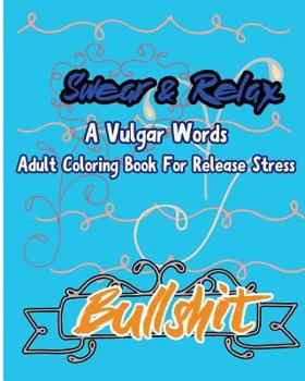 Bullshit; Swear & Relax: A Vulgar Words Adult Coloring Book for Release Stress