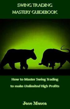 Paperback Swing Trading Mastery Guidebook: How to Master Swing Trading to Make Unlimited High Profits Book