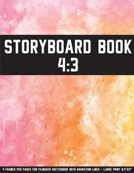 Storyboard Book: 4:3 - 4 Frames Per Pages for Filmaker Sketchbook with Narration Lines - Large Print 8.5"x11" and 108 Pages: Storyboard Book