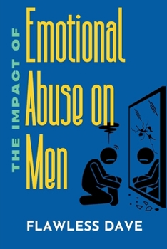 The Impact of Emotional Abuse on Men: Recognizing and Breaking the Stereotypes on The Effects of Emotional Abuse in Men