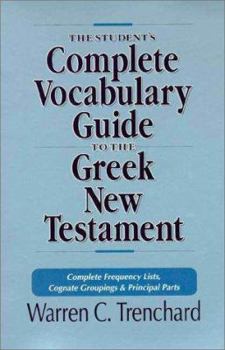 Paperback The Student's Complete Vocabulary Guide to the Greek New Testament: Complete Frequency Lists, Cognate Groupings and Principal Parts Book