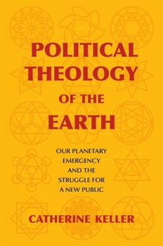 Political Theology of the Earth: Our Planetary Emergency and the Struggle for a New Public - Book  of the Insurrections: Critical Studies in Religion, Politics, and Culture
