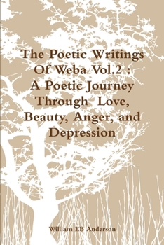 Paperback The Poetic Writings Of Weba Vol.2: A Poetic Journey Through Love, Beauty, Anger, and Depression Book