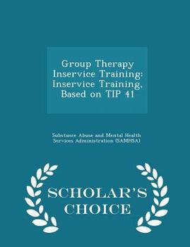 Paperback Group Therapy Inservice Training: Inservice Training, Based on Tip 41 - Scholar's Choice Edition Book