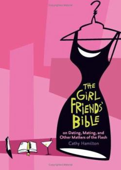 Paperback The Girlfriends' Bible on Dating, Mating, and Other Matters of the Flesh Book