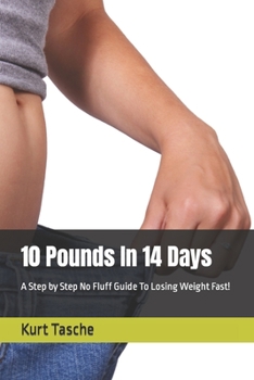 Paperback 10 Pounds In 14 Days: A Step by Step No Fluff Guide To Losing Weight Fast! Book