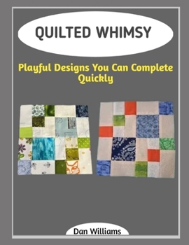 QUILTED WHIMSY: Playful Designs You Can Complete Quickly