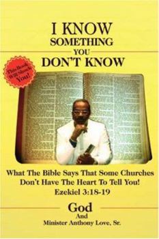 I Know Something You Don't Know: What The Bible Says That Some Churches Don't Have The Heart To Tell You!