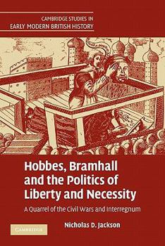 Hobbes, Bramhall and the Politics of Liberty and Necessity: A Quarrel of the Civil Wars and Interregnum - Book  of the Cambridge Studies in Early Modern British History