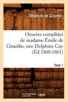 Paperback Oeuvres Complètes de Madame Émile de Girardin, Née Delphine Gay. Tome 1 (Éd.1860-1861) [French] Book