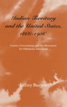 Paperback Indian Territory and the United States, 1866-1906, Volume 1: Courts, Government, and the Movement for Oklahoma Statehood Book