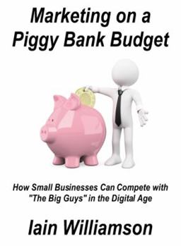Marketing on a Piggy Bank Budget: How Small Businesses can Compete with "The Big Guys" in the Digital Age