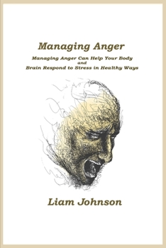 Paperback Managing Anger: Managing Anger Can Help Your Body and Brain Respond to Stress in Healthy Ways Book