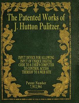 Paperback The Patented Works of J. Hutton Pulitzer - Patent Number 7,912,961 Book