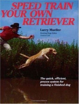 Paperback Speed Train Your Own Retriever: The Quick, Efficient, Proven System for Training a Finished Dog Book