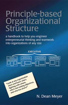 Hardcover Principle-based Organizational Structure: a handbook to help you engineer entrepreneurial thinking and teamwork into organizations of any size Book
