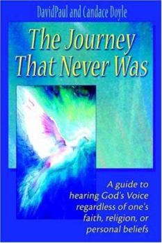 Paperback The Journey That Never Was: A Guide To Hearing God's Voice Regardless Of One's Faith, Religion, Or Personal Beliefs Book