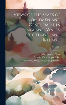 Hardcover Views of the Seats of Noblemen and Gentlemen, in England, Wales, Scotland, and Ireland; Volume 4 Book