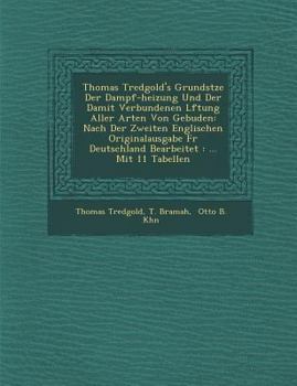 Paperback Thomas Tredgold's Grunds Tze Der Dampf-Heizung Und Der Damit Verbundenen L Ftung Aller Arten Von Geb Uden: Nach Der Zweiten Englischen Originalausgabe [German] Book