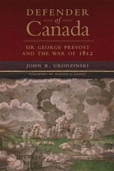 Defender of Canada: Sir George Prevost and the War of 1812 - Book  of the Campaigns and Commanders