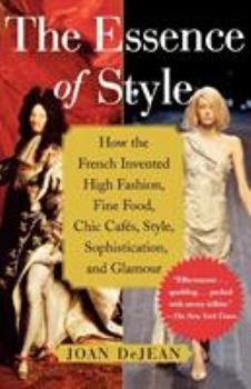 Paperback The Essence of Style: How the French Invented High Fashion, Fine Food, Chic Cafes, Style, Sophistication, and Glamour Book