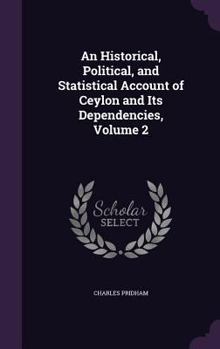 Hardcover An Historical, Political, and Statistical Account of Ceylon and Its Dependencies, Volume 2 Book