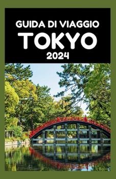 Paperback Guida Di Viaggio Tokyo 2024: Tutto quello che devi sapere per pianificare il tuo viaggio perfetto [Italian] Book