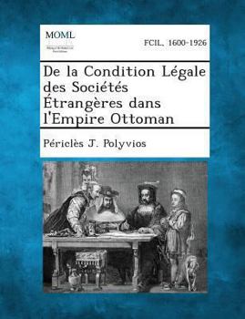 Paperback de La Condition Legale Des Societes Etrangeres Dans L'Empire Ottoman [French] Book