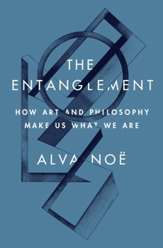 Hardcover The Entanglement: How Art and Philosophy Make Us What We Are Book