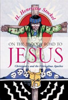 Hardcover On the Bloody Road to Jesus: Christianity and the Chiricahua Apaches Book