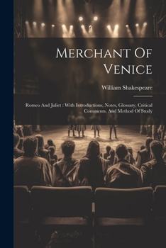 Merchant Of Venice: Romeo And Juliet : With Introductions, Notes, Glossary, Critical Comments, And Method Of Study