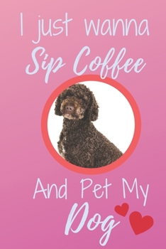 I Just Wanna Sip Coffee And Pet My Dog - Notebook Chocolate Labradoodle Dog: signed Notebook/Journal Book to Write in, (6” x 9”), 120 Pages