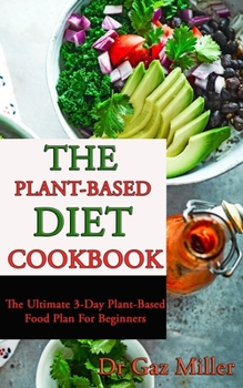 Paperback The Plant-Based Diet Cookbook: The Ultimate 3-Day Plant-Based Food Plan For Beginners Book