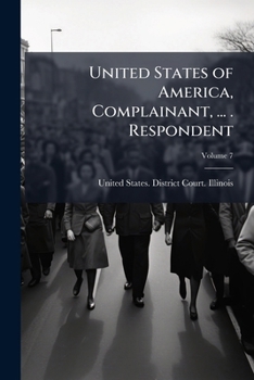 United States of America, Complainant, ... . Respondent, Volume 7