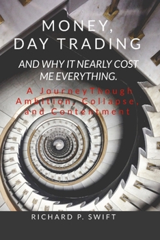 Paperback Money, Day Trading, and Why it Nearly Cost Me Everything: A Journey Through Ambition, Collapse, and Contentment Book