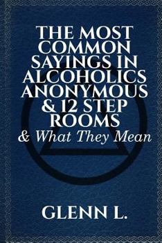 Paperback The Most Common Sayings in Alcoholics Anonymous & 12 Step Rooms & What They Mean Book