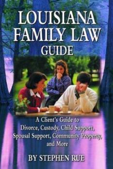 Louisiana Family Law Guide: A Client's Guide to Divorce, Custody, Child Support, Spousal Support, Community Property, and More