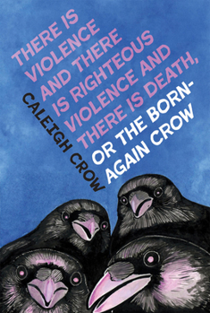 Paperback There Is Violence and There Is Righteous Violence and There Is Death Or, the Born-Again Crow Book